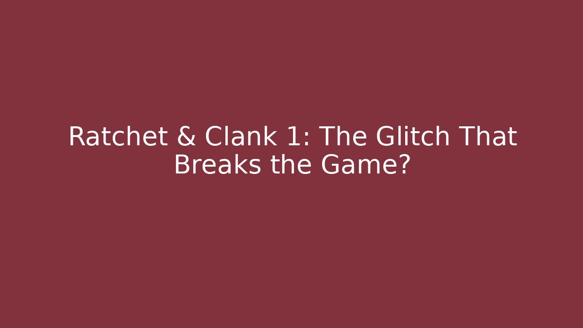 Ratchet & Clank 1: The Glitch That Breaks the Game?