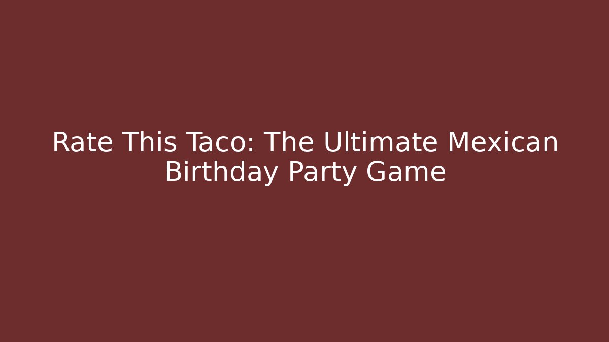 Rate This Taco: The Ultimate Mexican Birthday Party Game