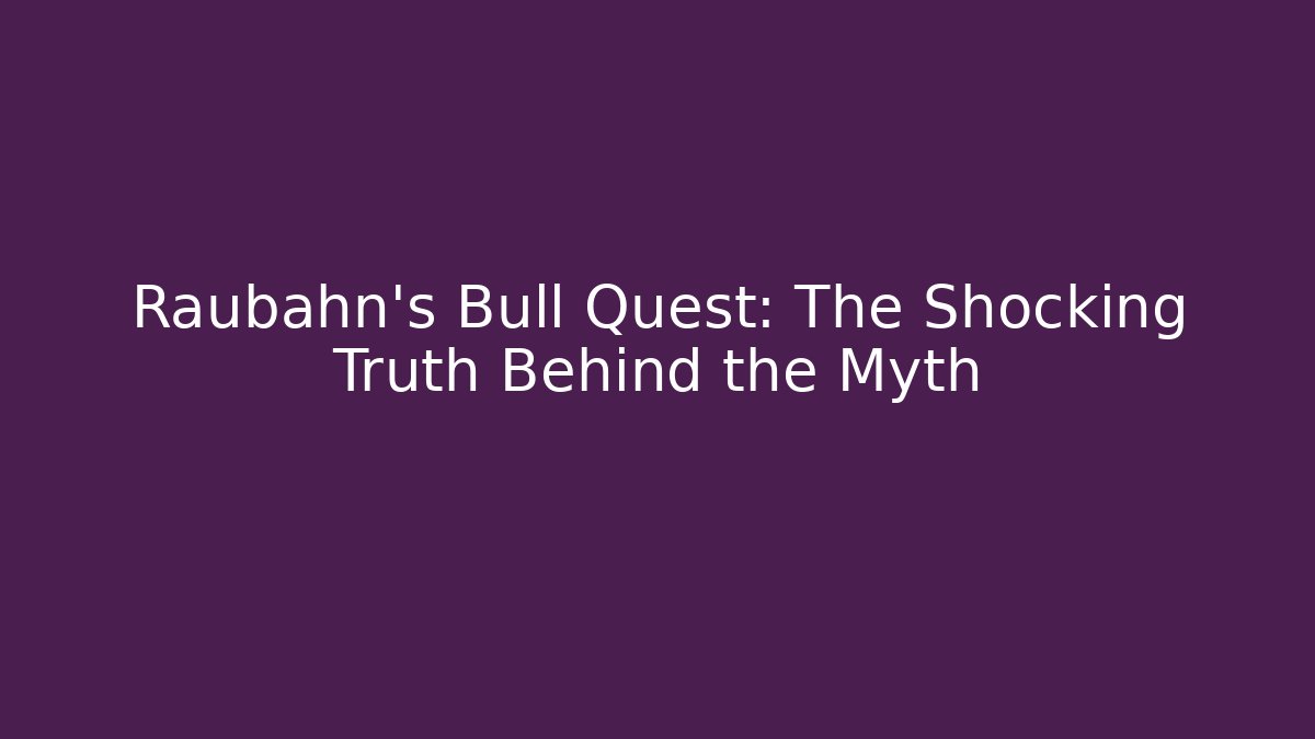Raubahn's Bull Quest: The Shocking Truth Behind the Myth