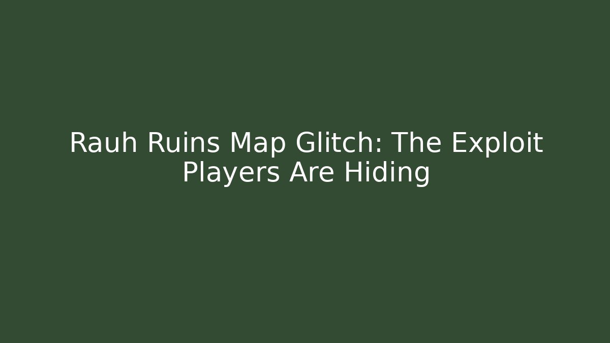 Rauh Ruins Map Glitch: The Exploit Players Are Hiding