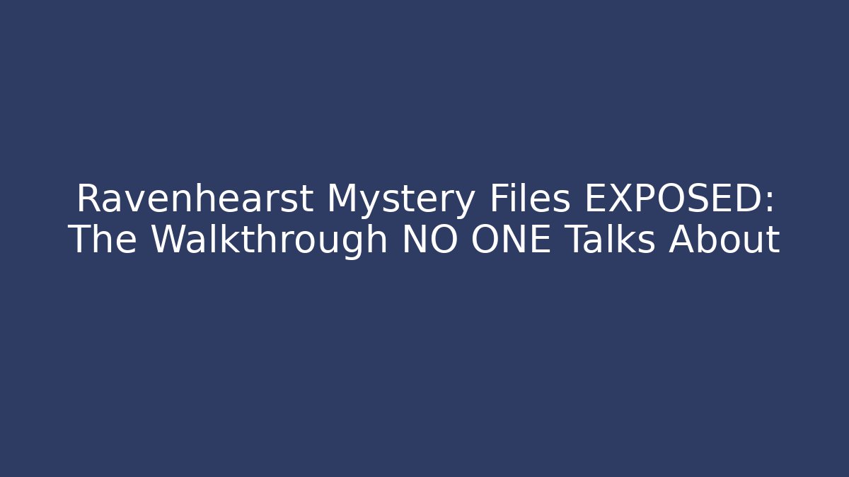 Ravenhearst Mystery Files EXPOSED: The Walkthrough NO ONE Talks About
