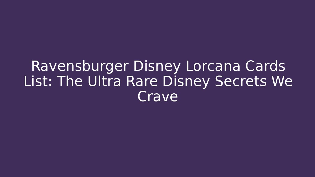 Ravensburger Disney Lorcana Cards List: The Ultra Rare Disney Secrets We Crave