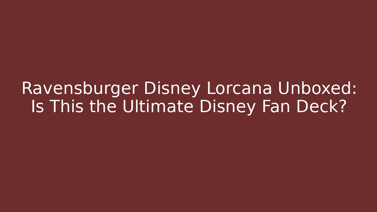 Ravensburger Disney Lorcana Unboxed: Is This the Ultimate Disney Fan Deck?