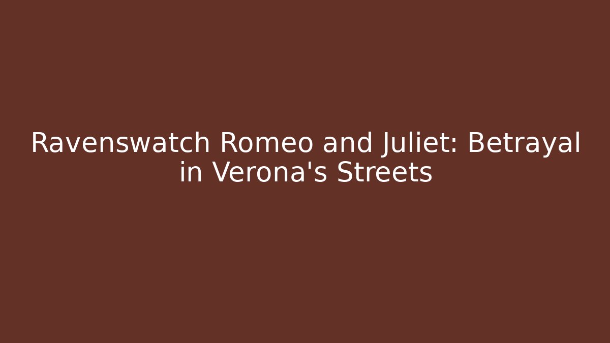 Ravenswatch Romeo and Juliet: Betrayal in Verona's Streets