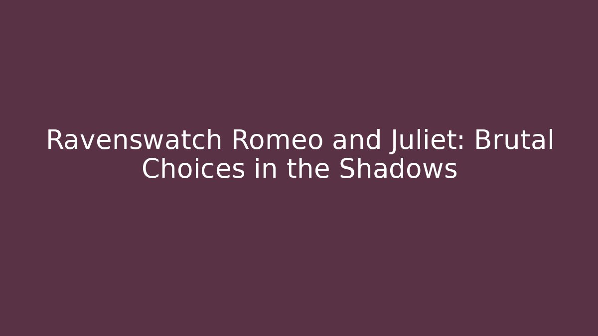 Ravenswatch Romeo and Juliet: Brutal Choices in the Shadows