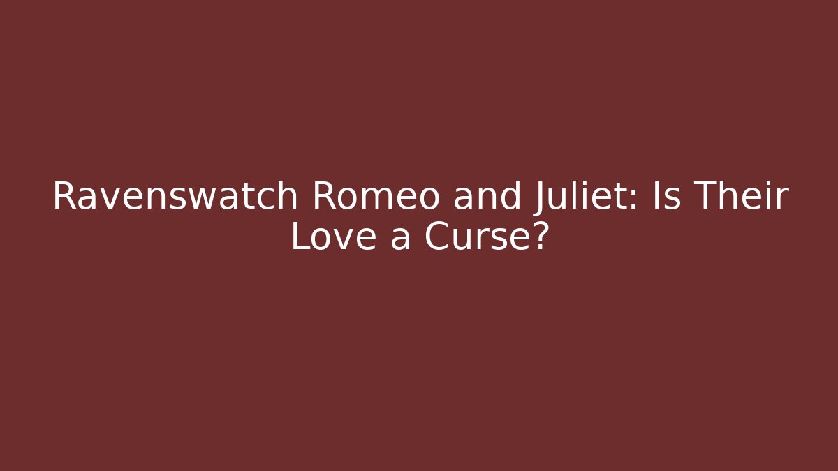 Ravenswatch Romeo and Juliet: Is Their Love a Curse?