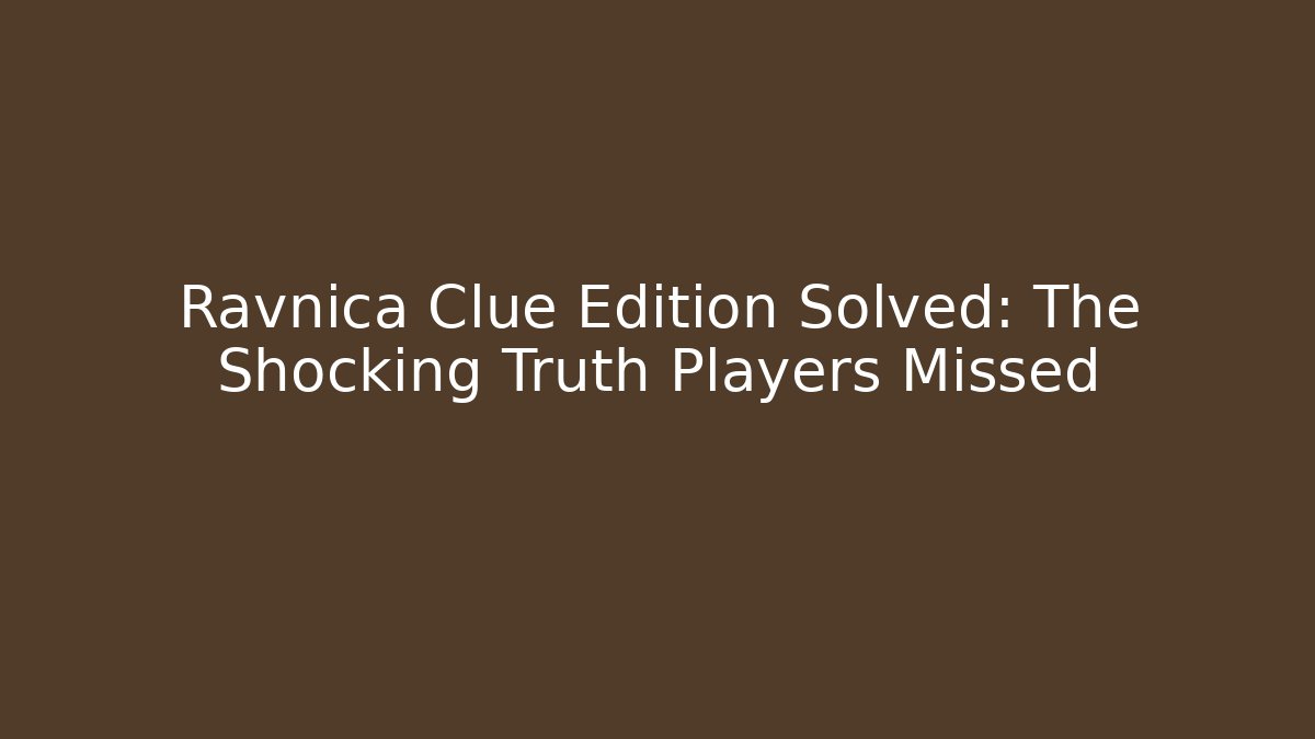 Ravnica Clue Edition Solved: The Shocking Truth Players Missed