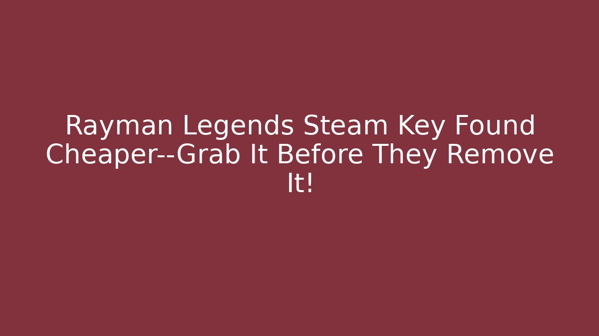 Rayman Legends Steam Key Found Cheaper—Grab It Before They Remove It!