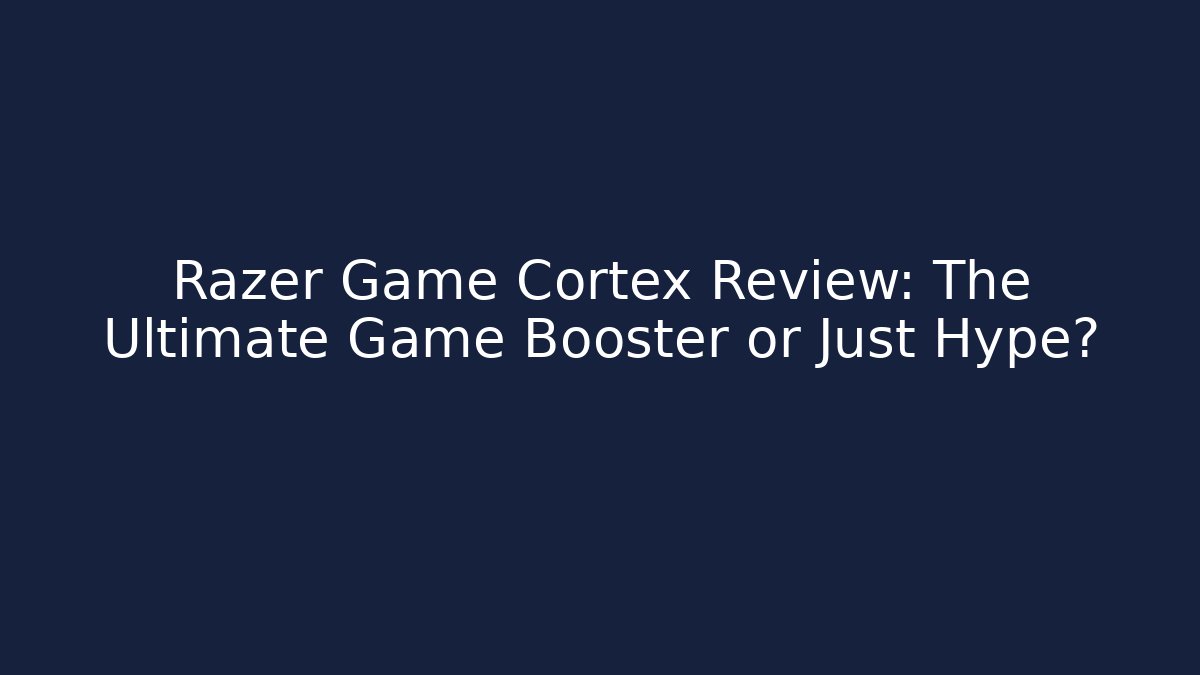Razer Game Cortex Review: The Ultimate Game Booster or Just Hype?