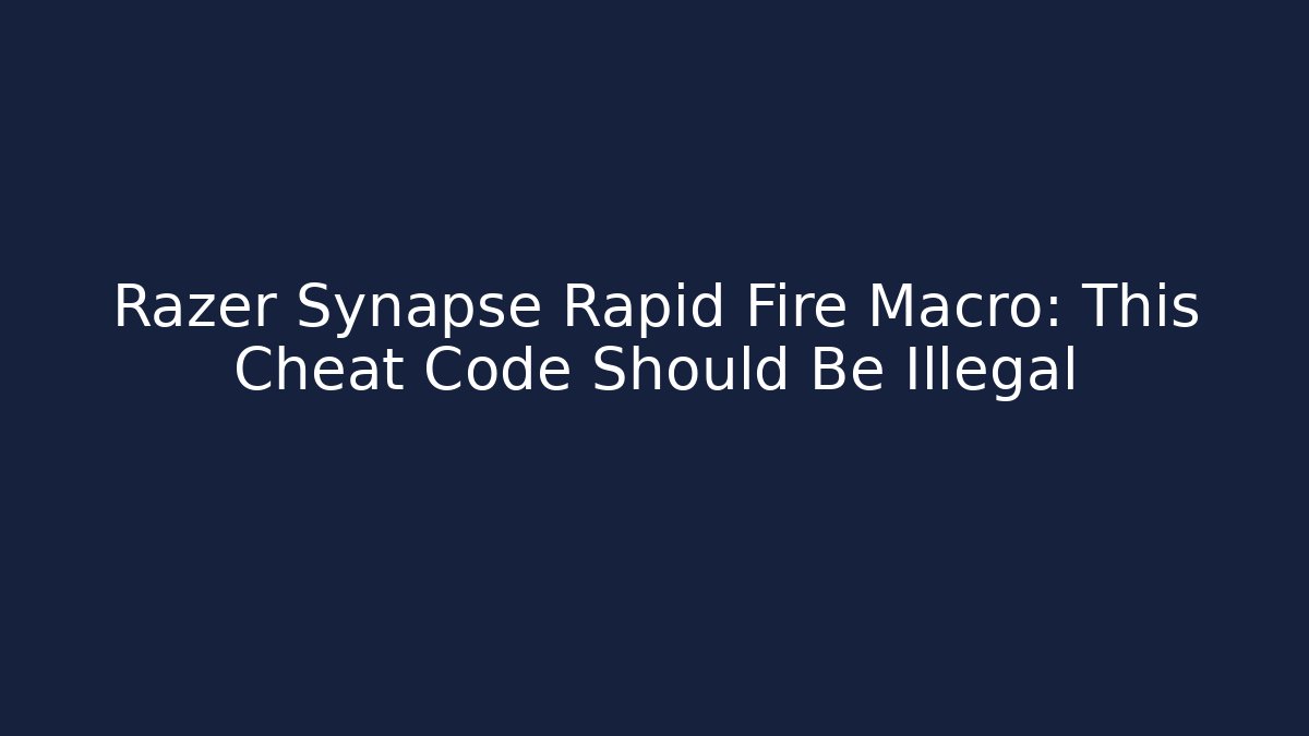 Razer Synapse Rapid Fire Macro: This Cheat Code Should Be Illegal