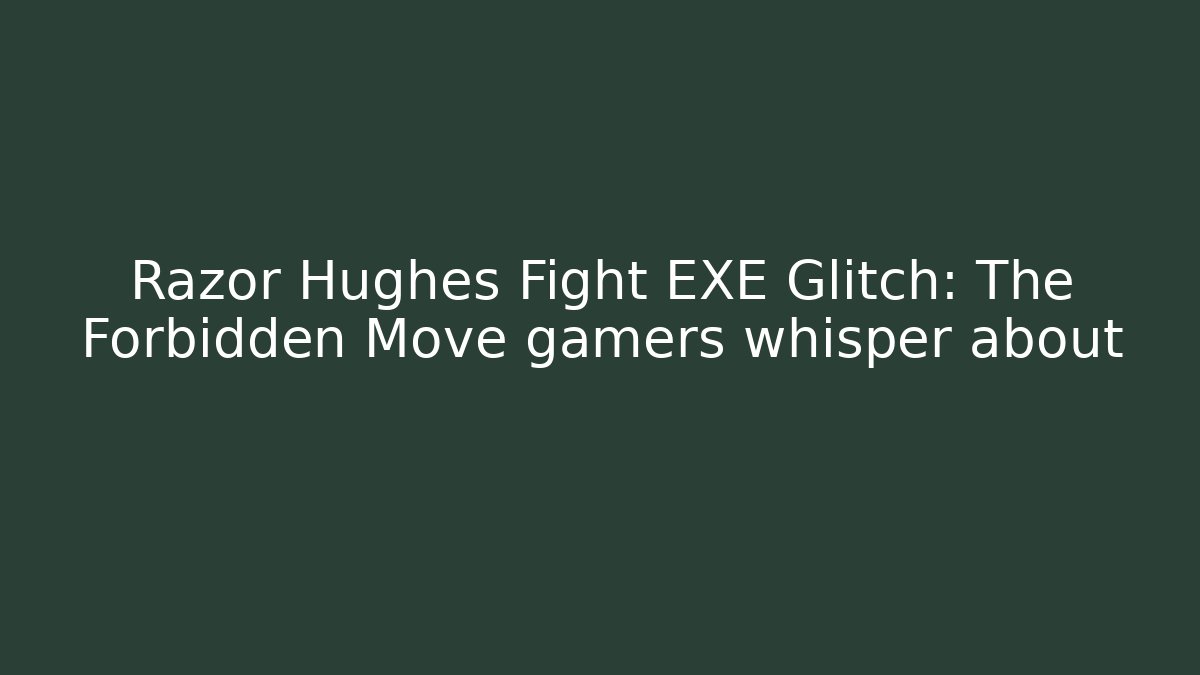 Razor Hughes Fight EXE Glitch: The Forbidden Move gamers whisper about