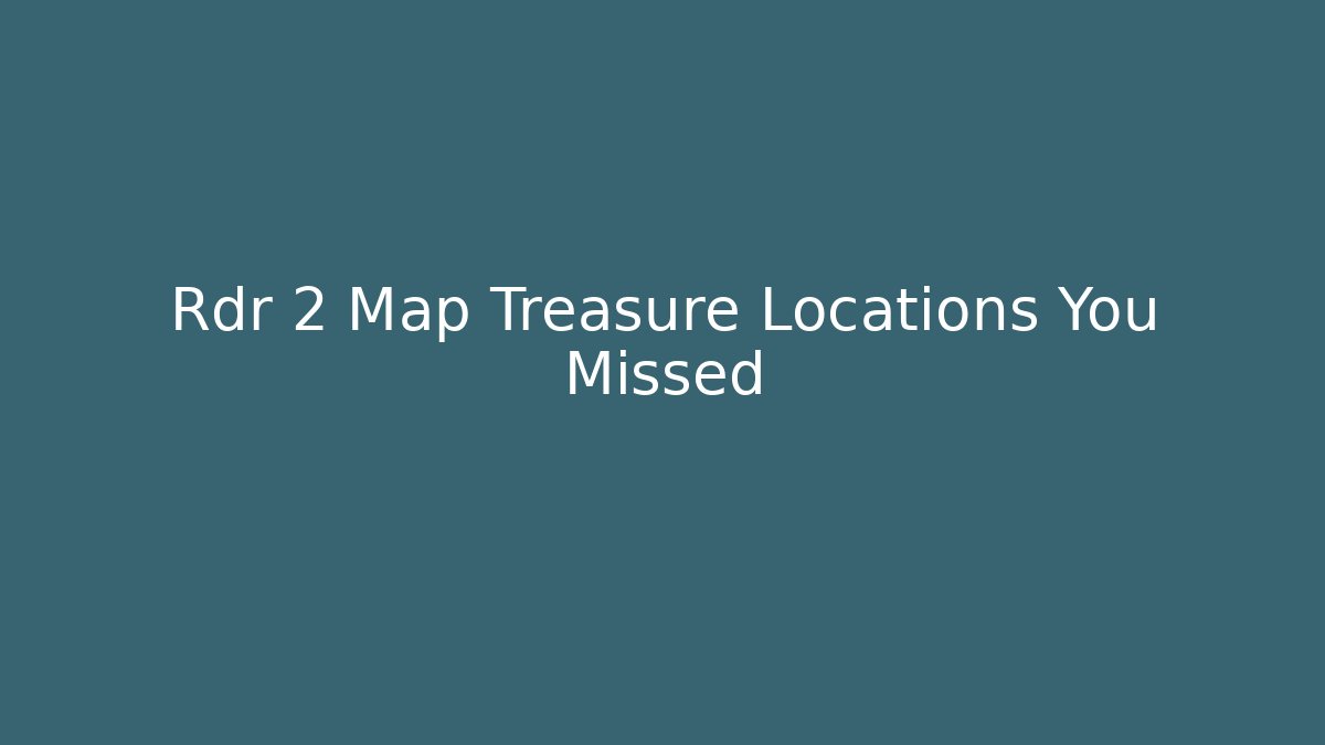 Rdr 2 Map Treasure Locations You Missed