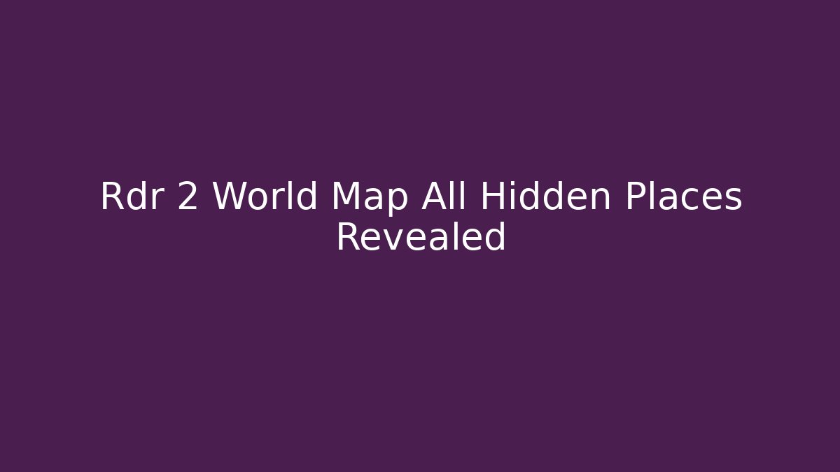 Rdr 2 World Map All Hidden Places Revealed