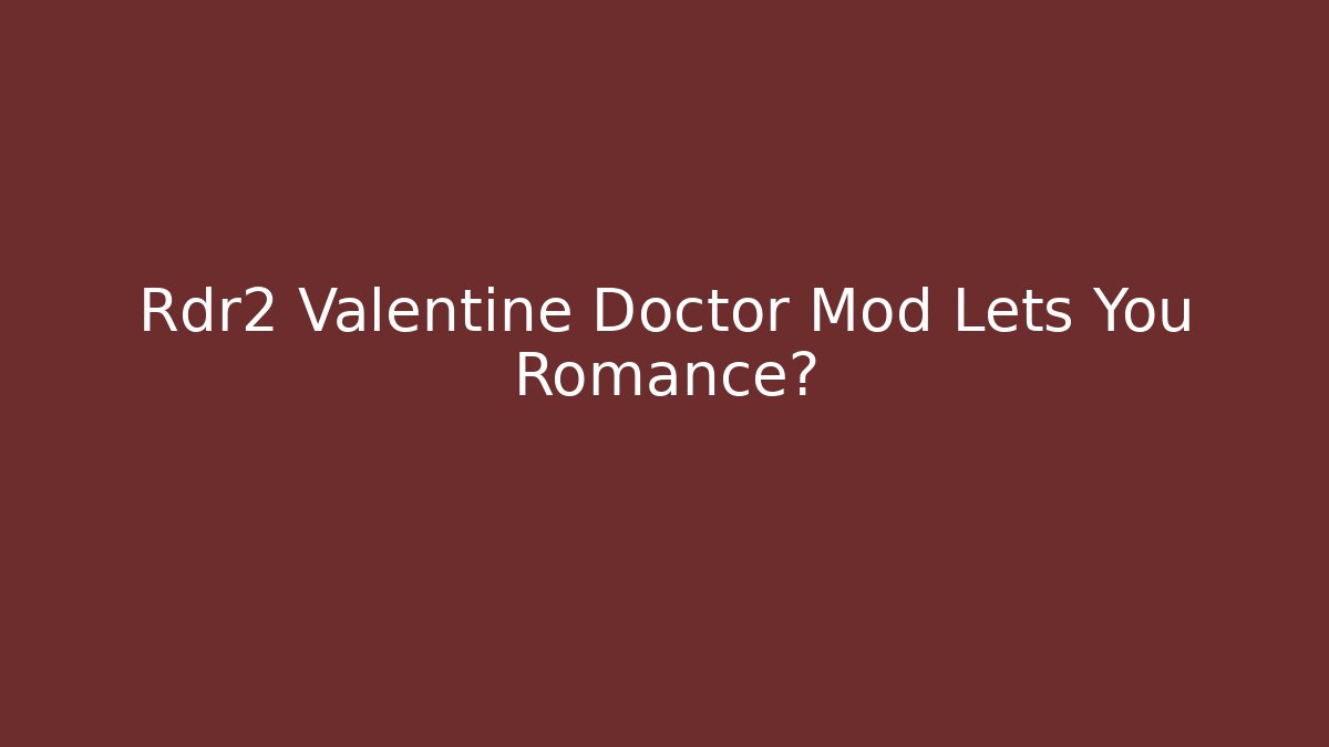Rdr2 Valentine Doctor Mod Lets You Romance?