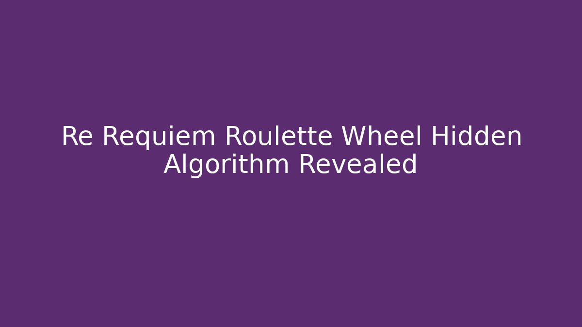 Re Requiem Roulette Wheel Hidden Algorithm Revealed
