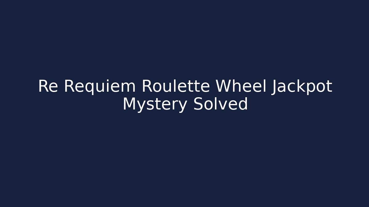 Re Requiem Roulette Wheel Jackpot Mystery Solved
