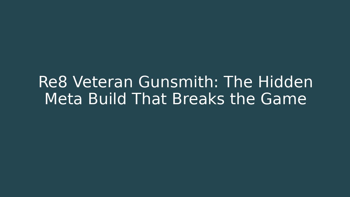 Re8 Veteran Gunsmith: The Hidden Meta Build That Breaks the Game