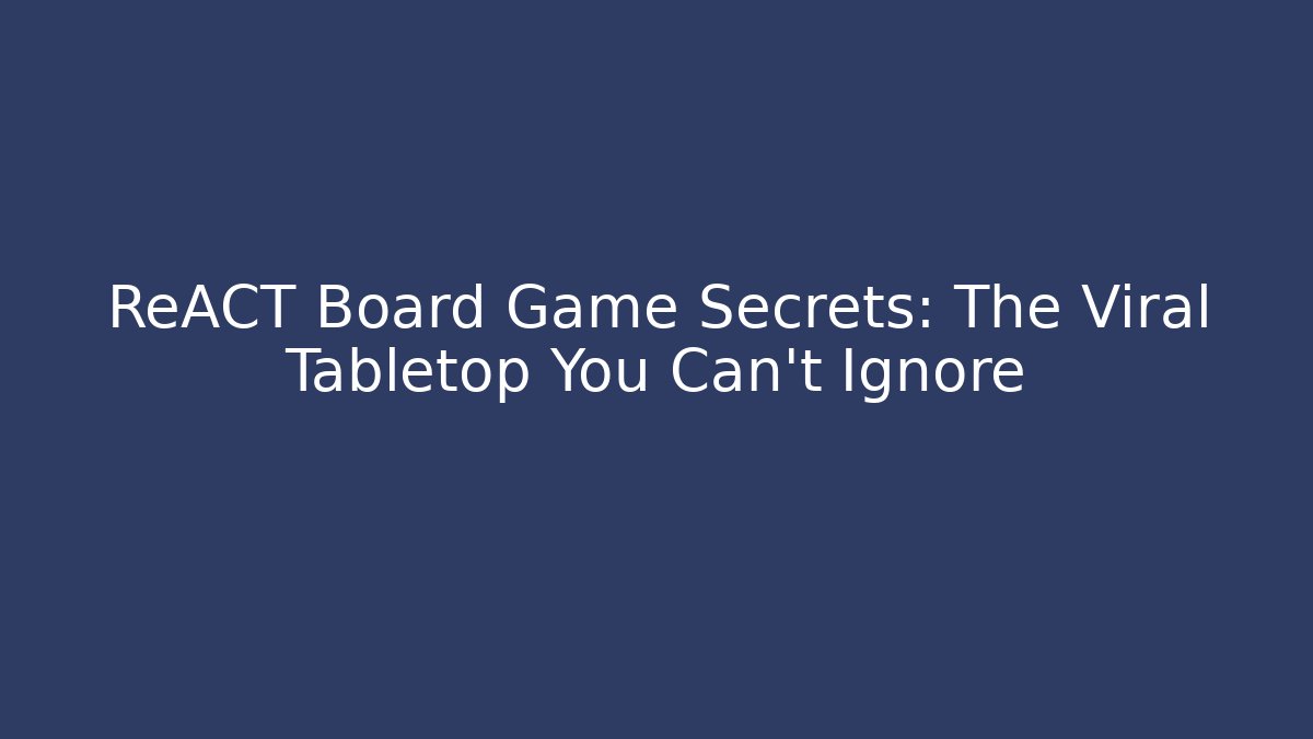ReACT Board Game Secrets: The Viral Tabletop You Can't Ignore