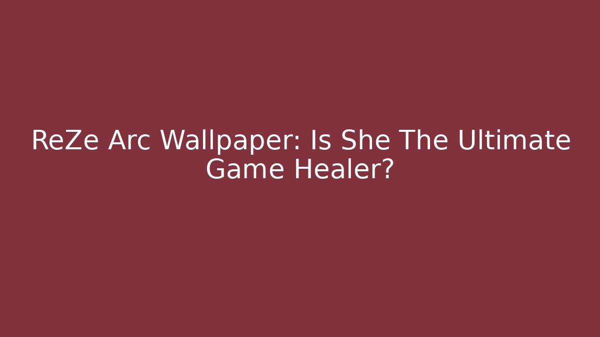 ReZe Arc Wallpaper: Is She The Ultimate Game Healer?