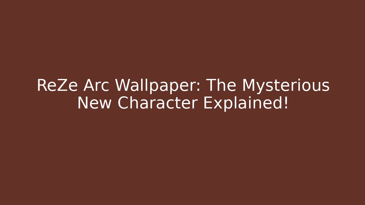 ReZe Arc Wallpaper: The Mysterious New Character Explained! - Felix Cat Insurance