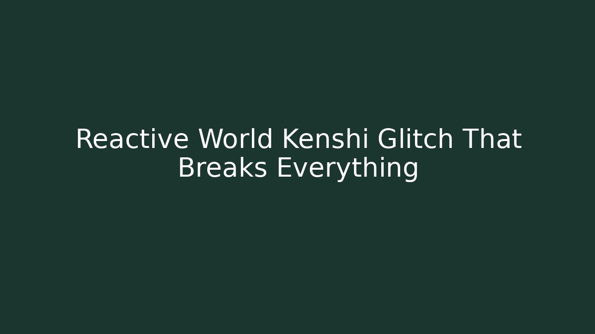 Reactive World Kenshi Glitch That Breaks Everything