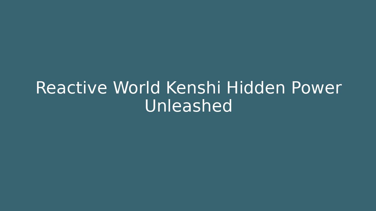 Reactive World Kenshi Hidden Power Unleashed