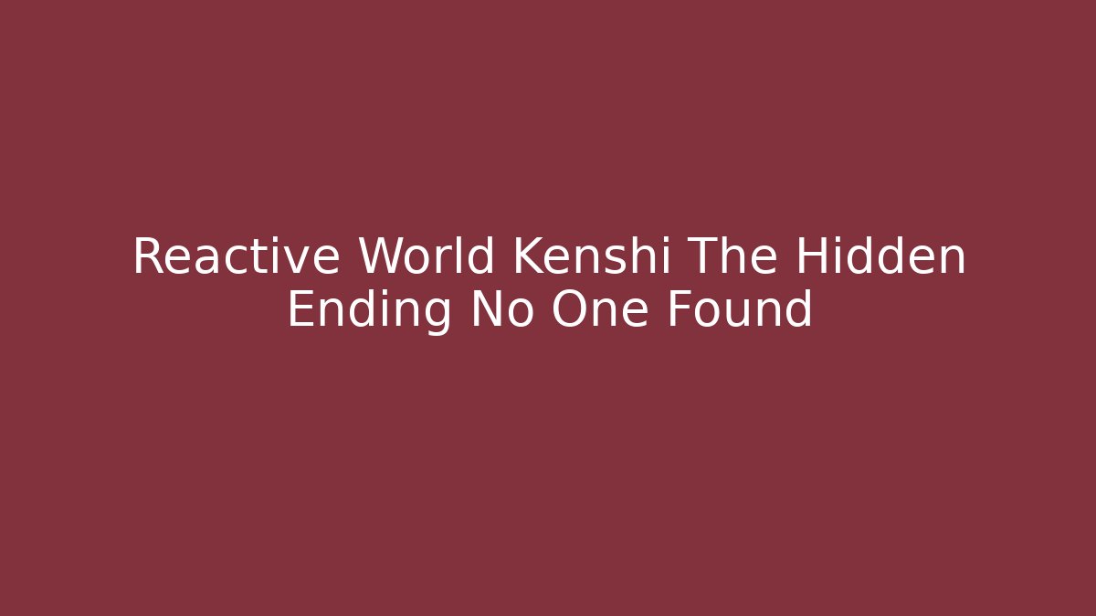Reactive World Kenshi The Hidden Ending No One Found