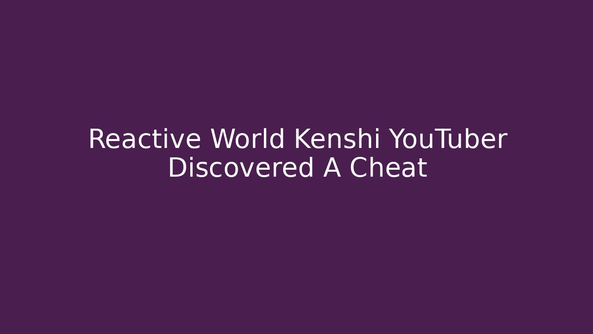 Reactive World Kenshi YouTuber Discovered A Cheat