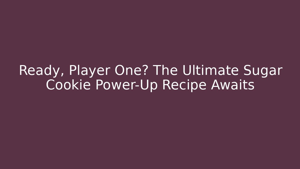Ready, Player One? The Ultimate Sugar Cookie Power-Up Recipe Awaits