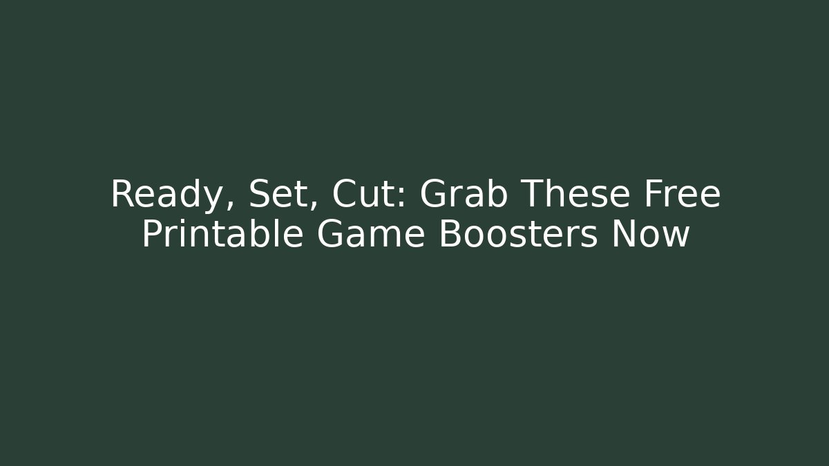 Ready, Set, Cut: Grab These Free Printable Game Boosters Now