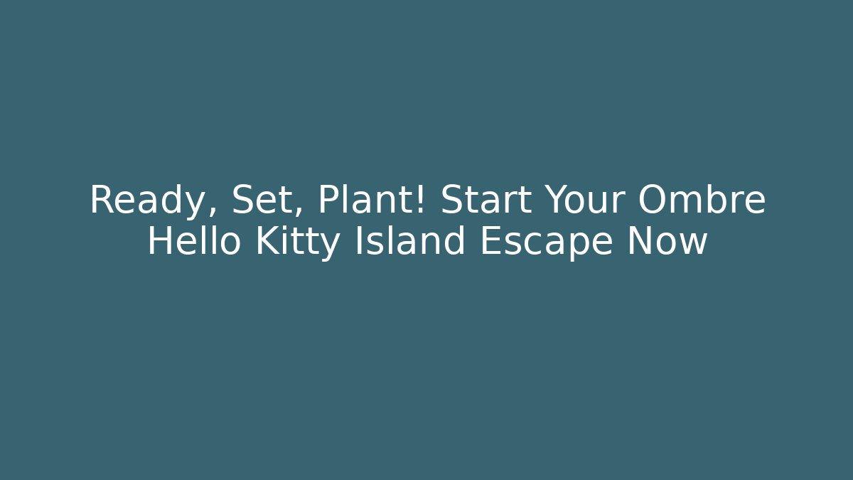 Ready, Set, Plant! Start Your Ombre Hello Kitty Island Escape Now