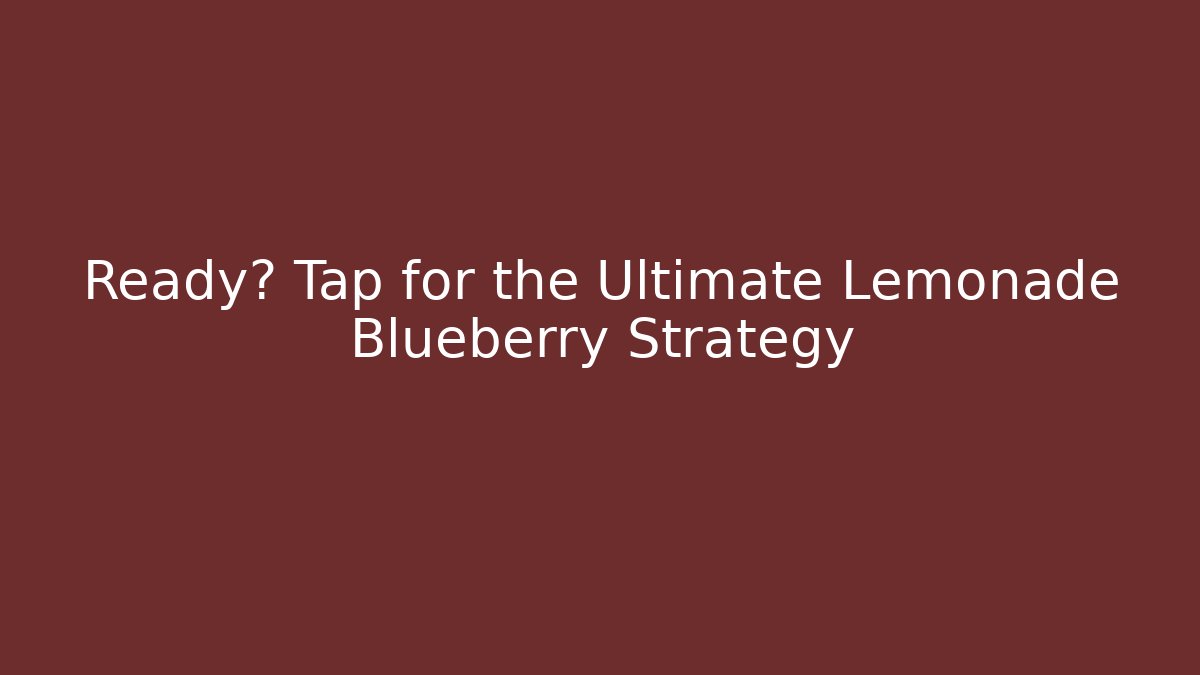 Ready? Tap for the Ultimate Lemonade Blueberry Strategy