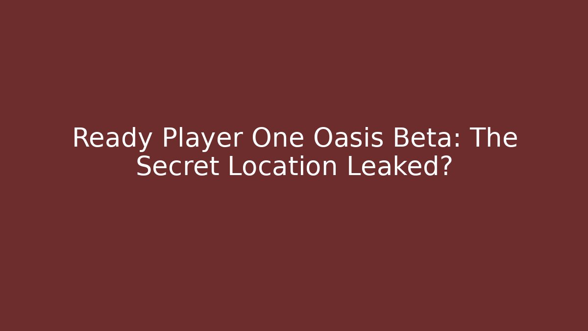 Ready Player One Oasis Beta: The Secret Location Leaked? - Felix Cat Insurance