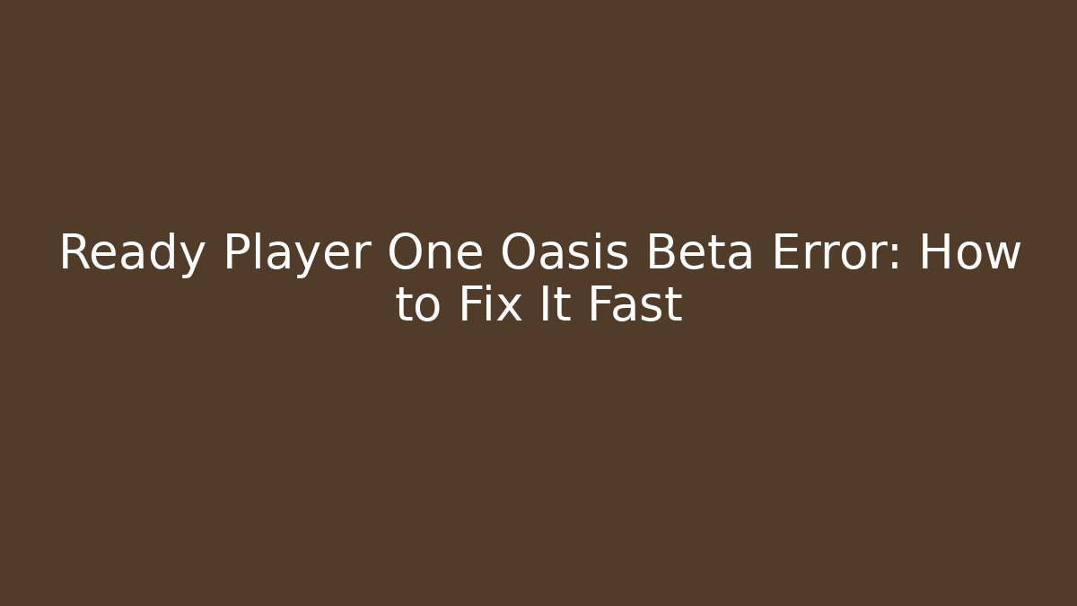 Ready Player One Oasis Beta Error: How to Fix It Fast
