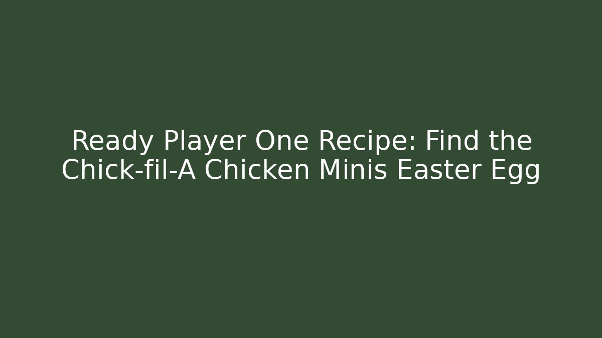 Ready Player One Recipe: Find the Chick-fil-A Chicken Minis Easter Egg