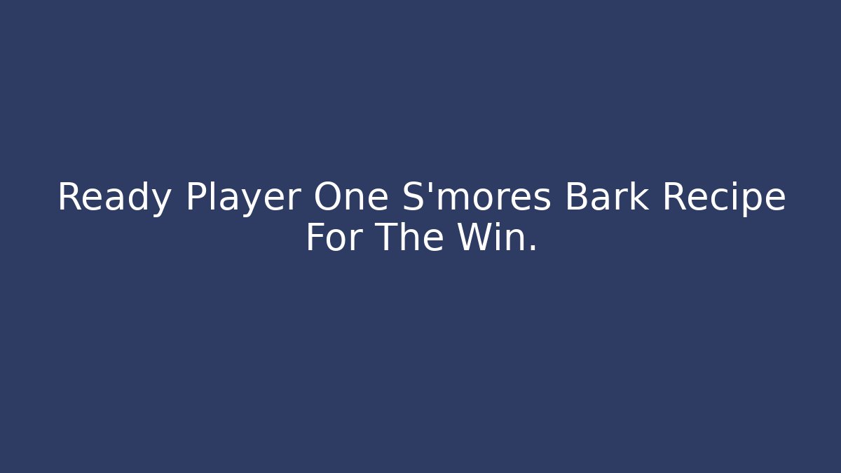 Ready Player One S'mores Bark Recipe For The Win.