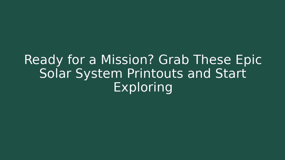 Ready for a Mission? Grab These Epic Solar System Printouts and Start Exploring