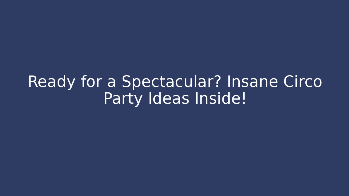 Ready for a Spectacular? Insane Circo Party Ideas Inside!