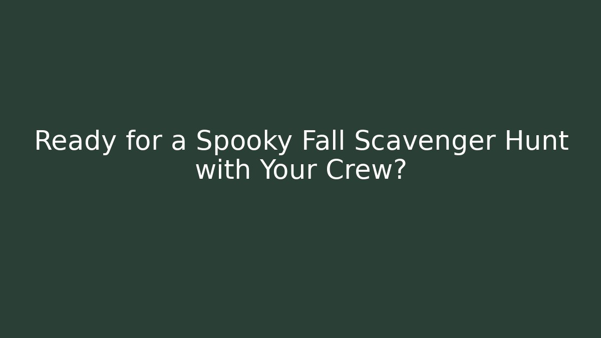Ready for a Spooky Fall Scavenger Hunt with Your Crew?