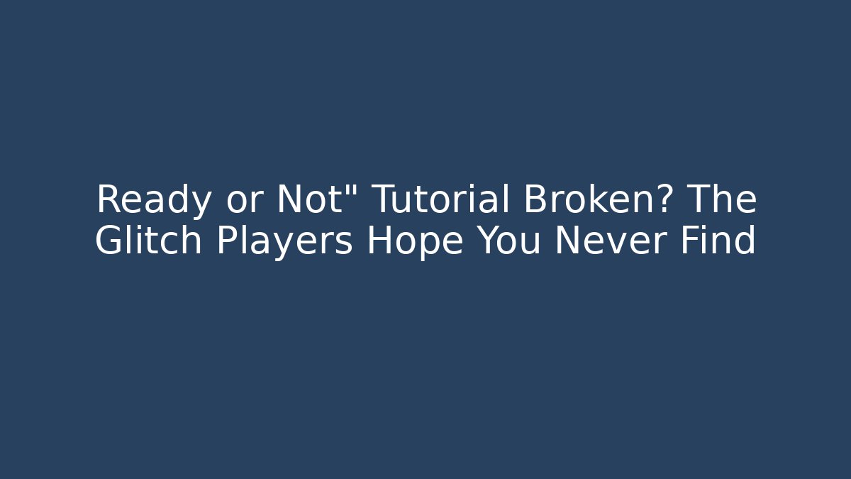 Ready or Not" Tutorial Broken? The Glitch Players Hope You Never Find