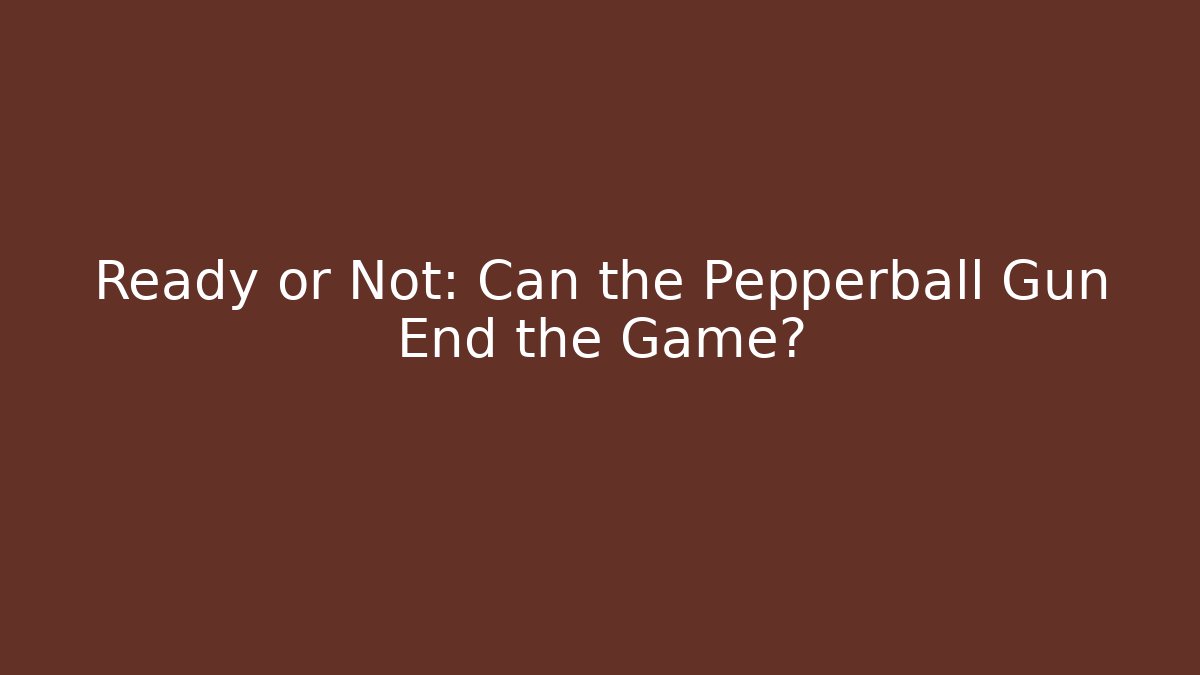 Ready or Not: Can the Pepperball Gun End the Game?