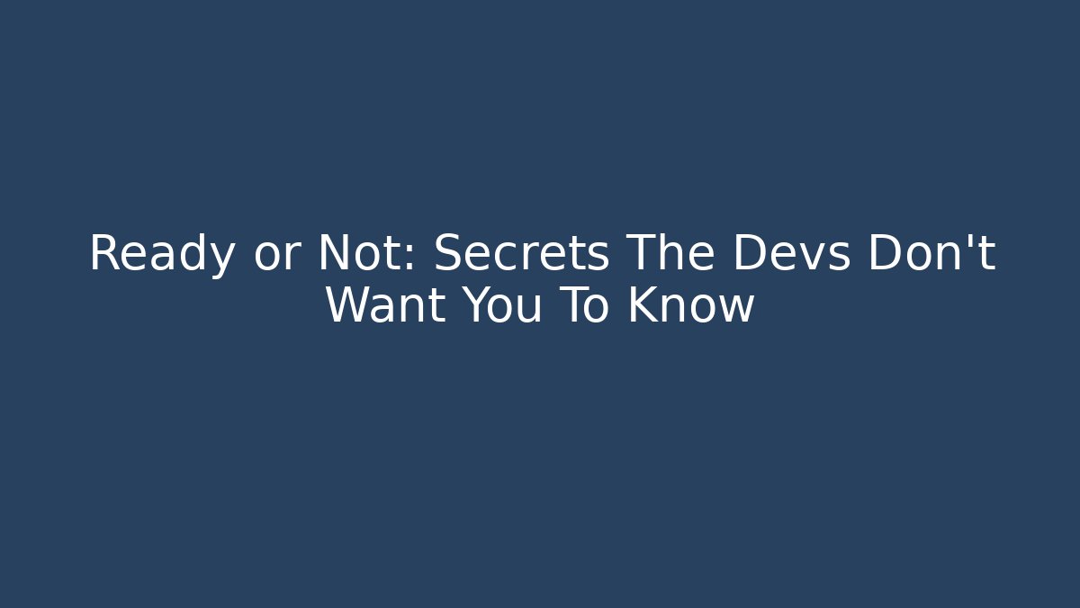Ready or Not: Secrets The Devs Don't Want You To Know - Felix Cat Insurance
