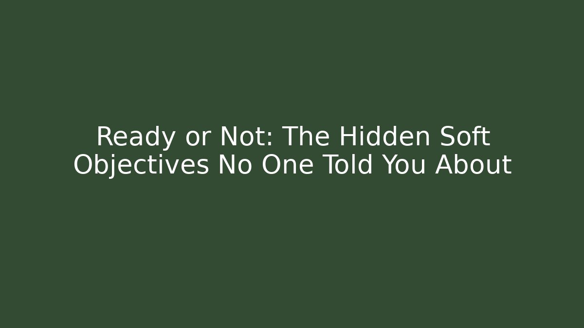 Ready or Not: The Hidden Soft Objectives No One Told You About