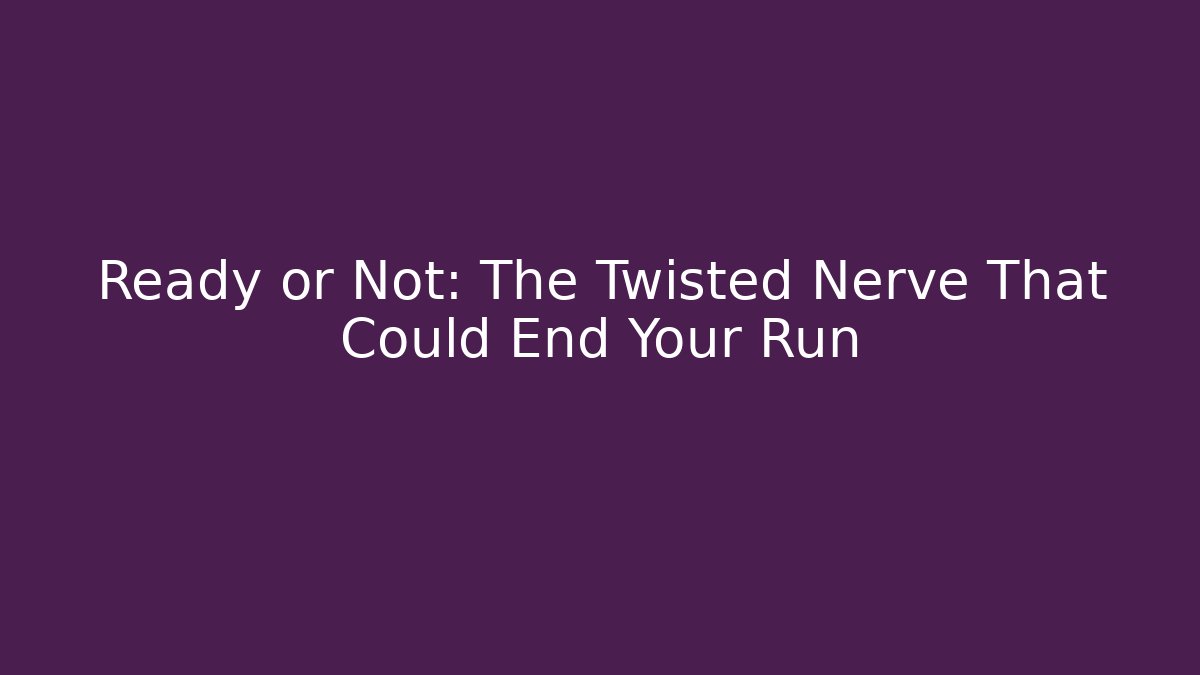 Ready or Not: The Twisted Nerve That Could End Your Run