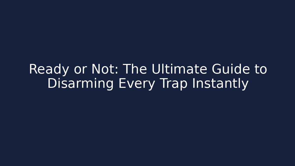 Ready or Not: The Ultimate Guide to Disarming Every Trap Instantly - Felix Cat Insurance
