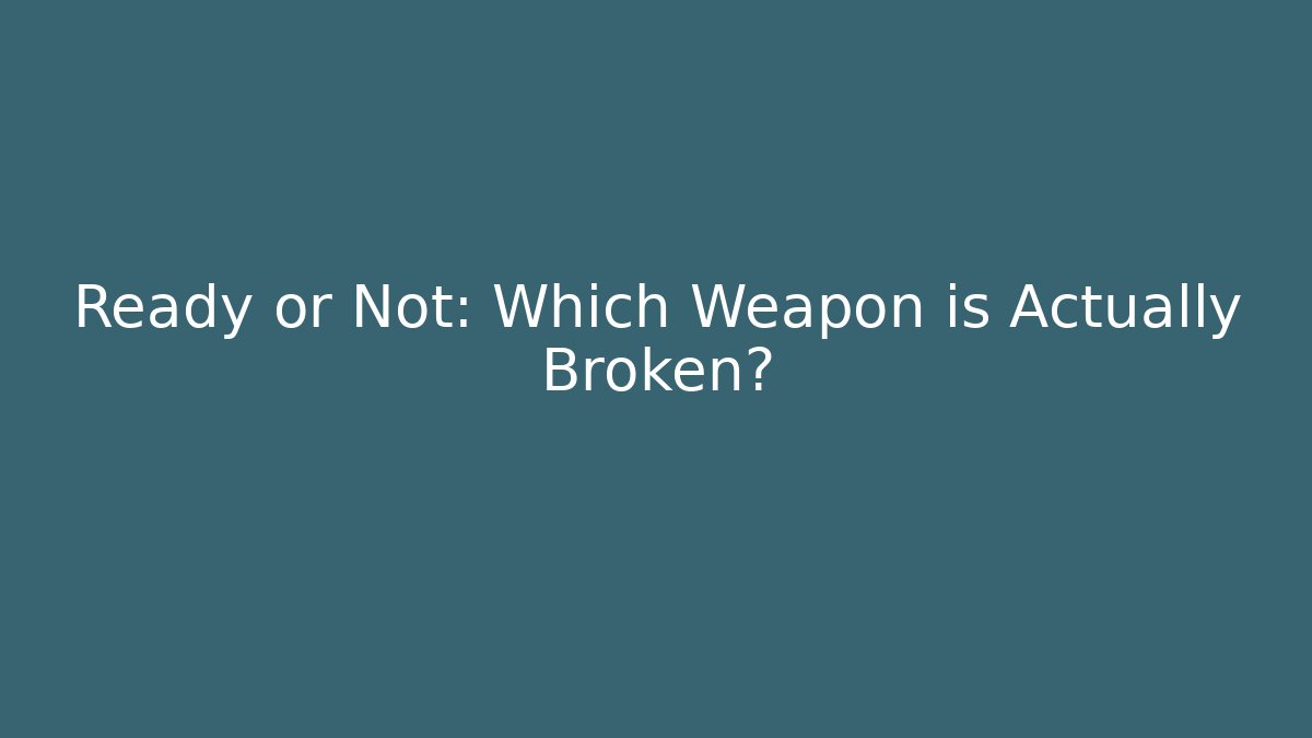 Ready or Not: Which Weapon is Actually Broken?