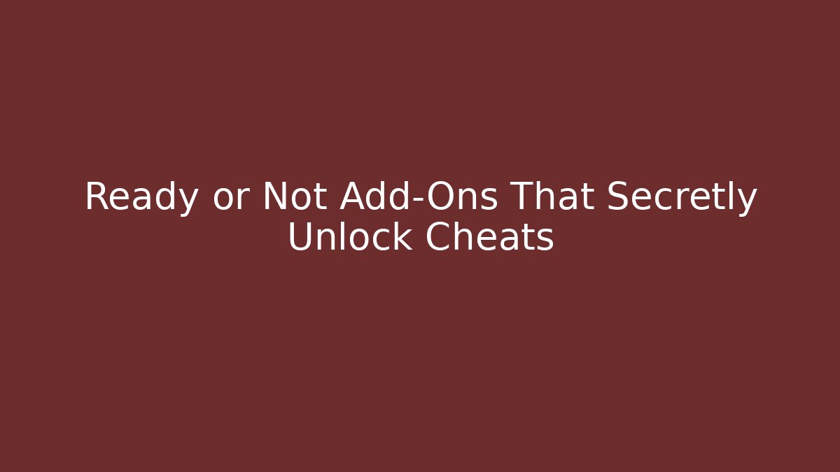 Ready or Not Add-Ons That Secretly Unlock Cheats