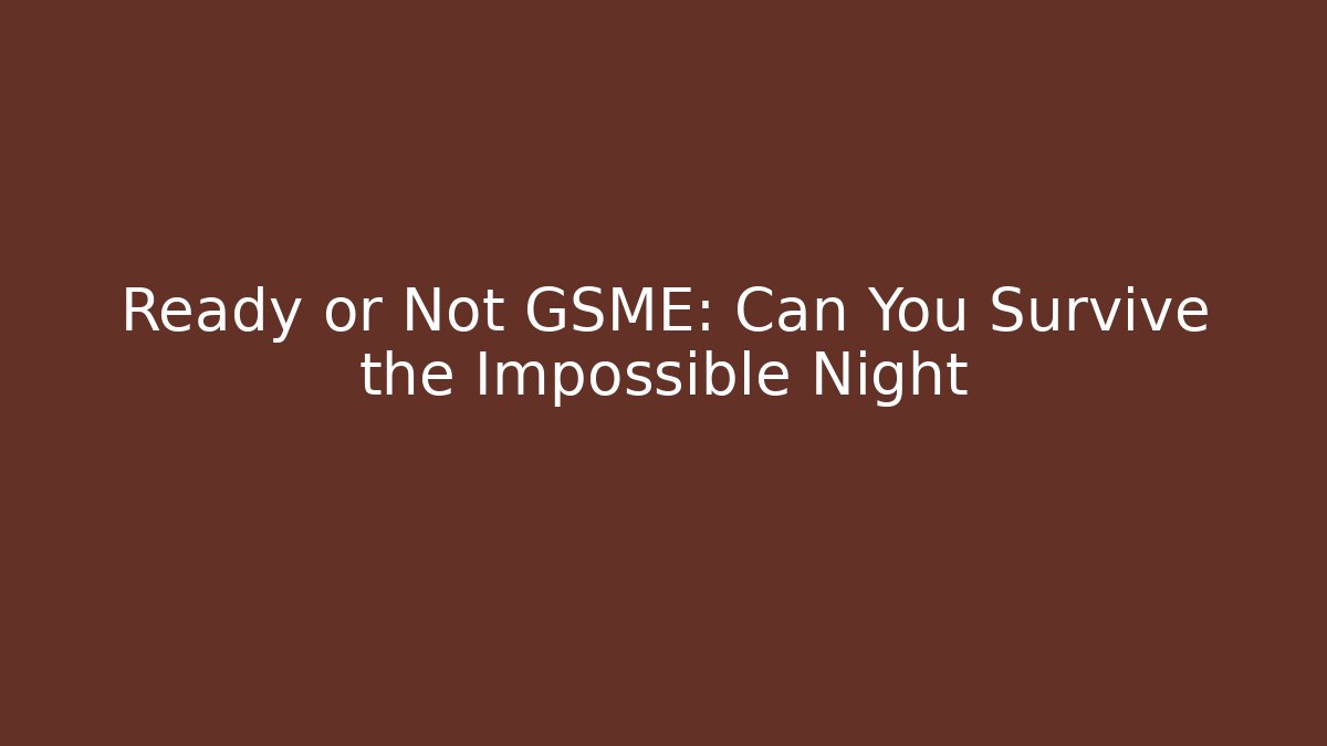 Ready or Not GSME: Can You Survive the Impossible Night