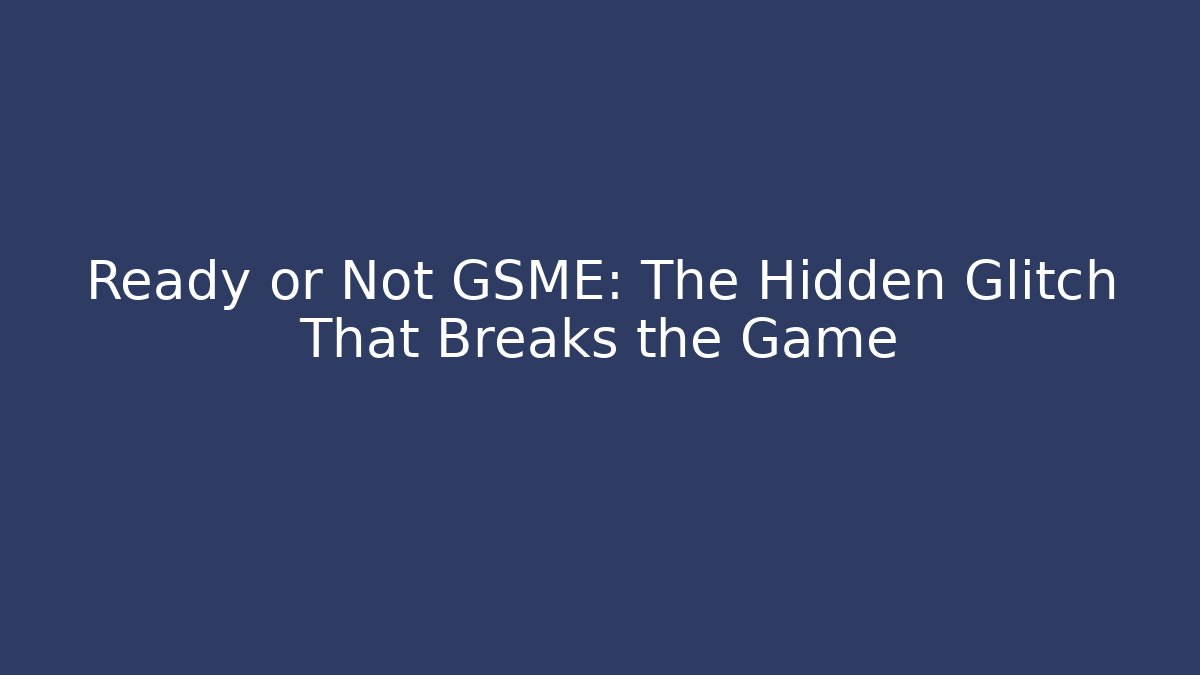 Ready or Not GSME: The Hidden Glitch That Breaks the Game