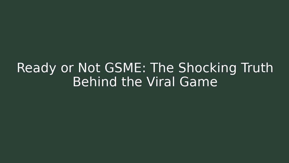 Ready or Not GSME: The Shocking Truth Behind the Viral Game